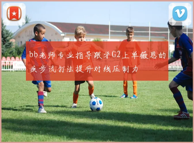 bb老师专业指导跟学G2上单薇恩的疾步流打法提升对线压制力
